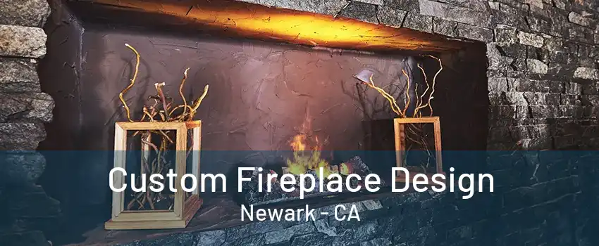 Custom Fireplace Design Newark - CA