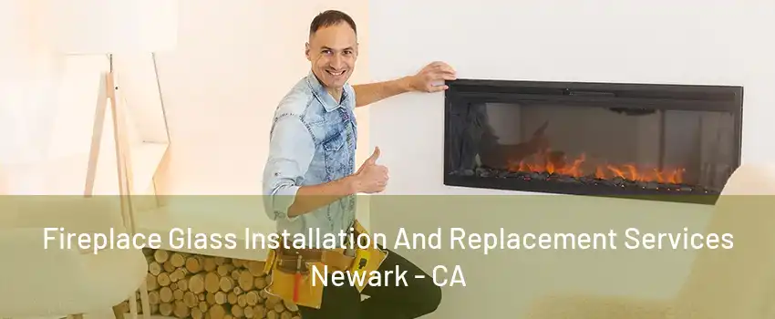 Fireplace Glass Installation And Replacement Services Newark - CA