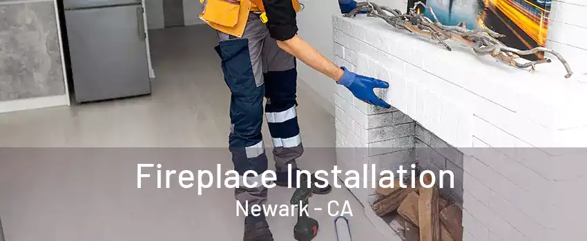 Fireplace Installation Newark - CA