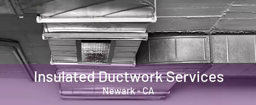 Insulated Ductwork Services Newark - CA