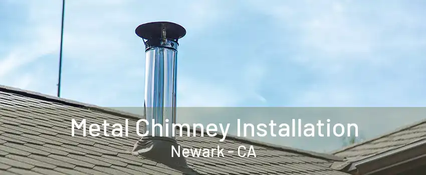 Metal Chimney Installation Newark - CA