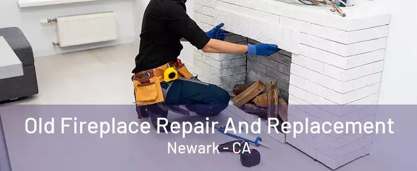 Old Fireplace Repair And Replacement Newark - CA