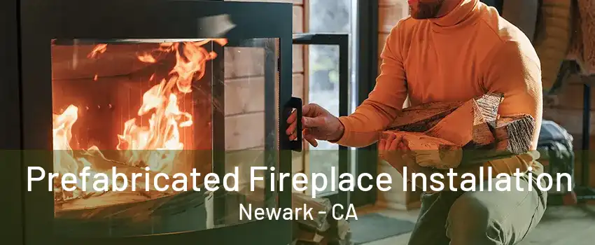 Prefabricated Fireplace Installation Newark - CA