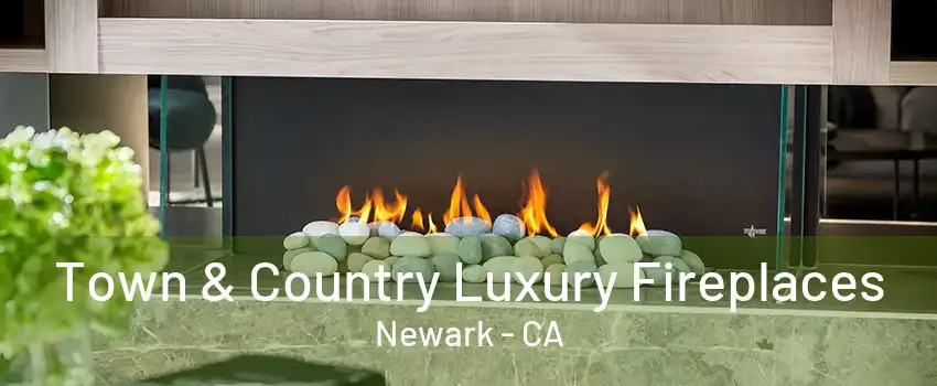 Town & Country Luxury Fireplaces Newark - CA