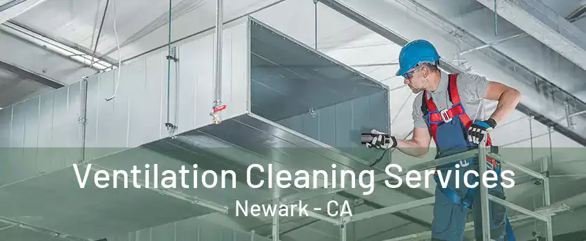 Ventilation Cleaning Services Newark - CA