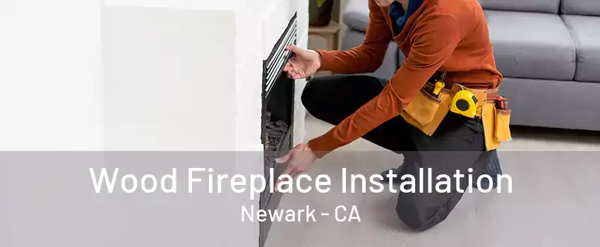 Wood Fireplace Installation Newark - CA